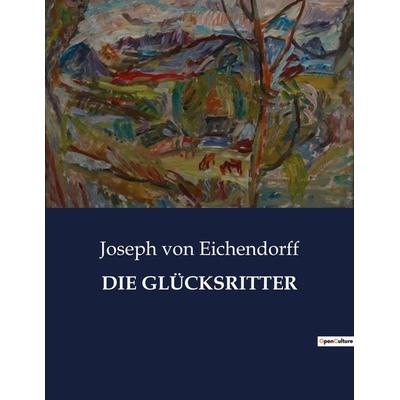DIE GLÜCKSRITTER, Taschenbuch von Joseph Eichendorff, BoD - Books on Demand, 979-10-419-3880-3