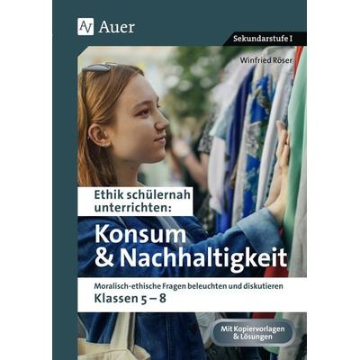 Ethik schülernah Konsum und Nachhaltigkeit, Geheftet von Winfried Röser, Auer Verlag in der AAP Lehrerwelt GmbH, 978-3-403-08582-9