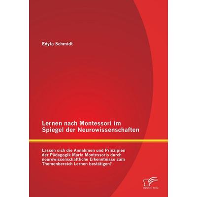 Lernen nach Montessori im Spiegel der Neurowissenschaften: Lassen sich die Annahmen und Prinzipien der Pädagogik Maria Montessoris durch