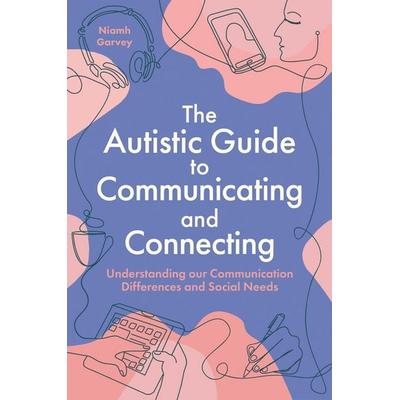 The Autistic Guide to Communicating and Connecting, Taschenbuch von Niamh Garvey, Jessica Kingsley Publications, 978-1-80501-258-0