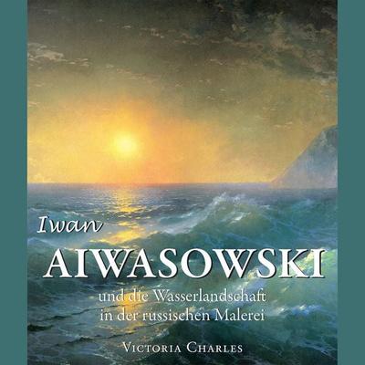 Iwan Aiwasowski und die Wasserlandschaft in der russischen Malerei - Victoria Charles, Audio, 9798899560392