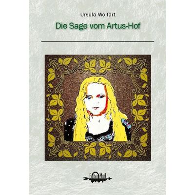 Die Sage vom Artus-Hof, Taschenbuch von Ursula Wolfart, BoD – Books on Demand, 978-3-7583-0279-4