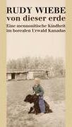 Rudy Wiebe - Von dieser Erde: Eine mennonitische Kindheit im borealen Urwald Kanadas - Preis vom 15.10.2026 23:06:25 h