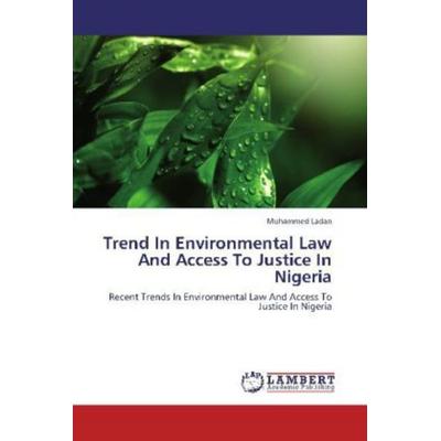 Ladan, M: Trend In Environmental Law And Access To Justice I, Taschenbuch von Muhammed Ladan, LAP LAMBERT Academic Publishing, 978-3-659-26943-1