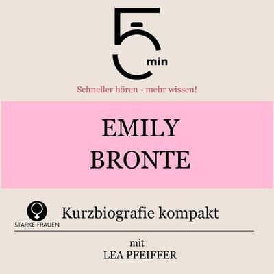 Emily Bronte: Kurzbiografie kompakt - 5 Minuten,5 Minuten Biografien,Lea Pfeiffer, Audio, 9783754518526
