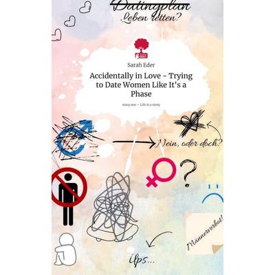Accidentally in Love - Trying to Date Women Like It's a Phase. Life is a Story - story.one, Gebundene Ausgabe von Sarah Eder, Storylution,