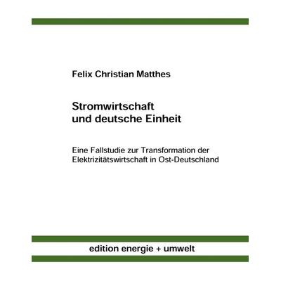 Stromwirtschaft und deutsche Einheit, Taschenbuch von Felix Christian Matthes, BoD – Books on Demand, 978-3-89811-806-4