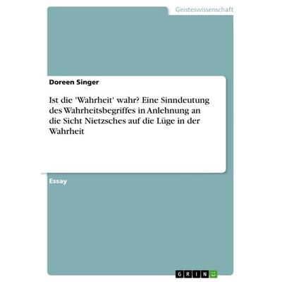 Ist die 'Wahrheit' wahr? Eine Sinndeutung des Wahrheitsbegriffes in Anlehnung an die Sicht Nietzsches auf die Lüge in der Wahrheit, Taschenbuch von