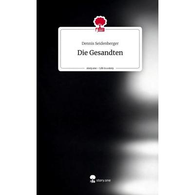 Die Gesandten. Life is a Story - story.one, Gebundene Ausgabe von Dennis Seidenberger, Storylution, 978-3-7115-8292-8