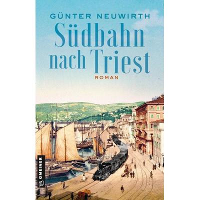 Südbahn nach Triest, Taschenbuch von Günter Neuwirth, Gmeiner-Verlag, 978-3-8392-0630-0