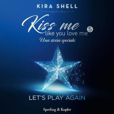 Kiss Me Like You Love Me 5 - Let's play again - Kira Shell, Audio, 9788820099251