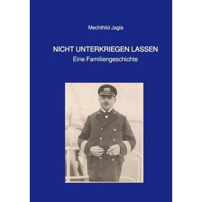NICHT UNTERKRIEGEN LASSEN, Taschenbuch von Mechthild Jagla, Epubli, 978-3-8187-2326-2