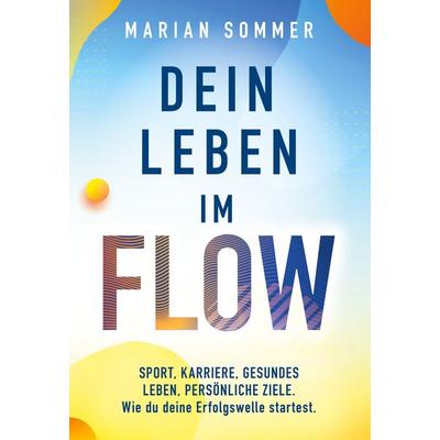 Dein Leben im Flow, Gebundene Ausgabe von Marian Sommer, BoD – Books on Demand, 978-3-7597-5230-7