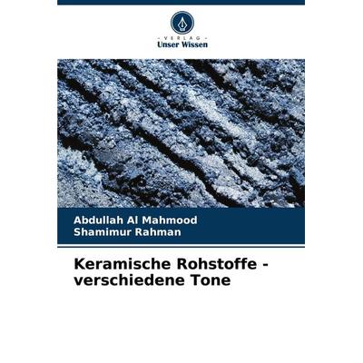 Keramische Rohstoffe - verschiedene Tone, Taschenbuch von Abdullah Al Mahmood,Shamimur Rahman, Verlag Unser Wissen, 978-620-6-93135-5