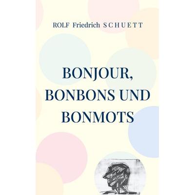 Bonjour, Bonbons und Bonmots, Taschenbuch von Rolf Friedrich Schuett, BoD – Books on Demand, 978-3-695-10000-2