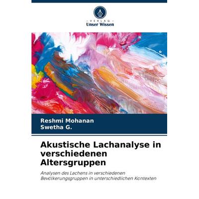 Akustische Lachanalyse in verschiedenen Altersgruppen, Taschenbuch von Reshmi Mohanan,Swetha G., Verlag Unser Wissen, 978-620-7-40347-9