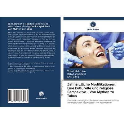 Zahnärztliche Modifikationen: Eine kulturelle und religiöse Perspektive - Von Mythen zu Tabus, Taschenbuch von Vishal Mehrotra,Rahul Srivastava,Kriti