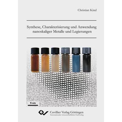 Synthese, Charakterisierung und Anwendung nanoskaliger Metalle und Legierungen, Taschenbuch von Christian Kind, Cuvillier, E, 978-3-95404-427-6
