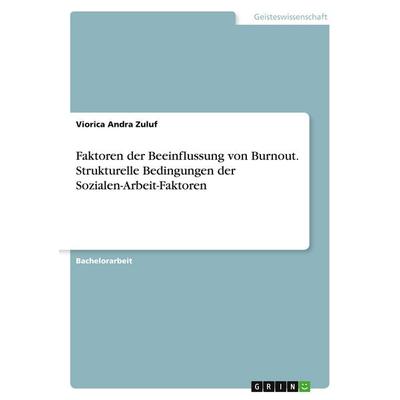 Faktoren der Beeinflussung von Burnout. Strukturelle Bedingungen der Sozialen-Arbeit-Faktoren, Taschenbuch von Viorica Andra Zuluf, GRIN,