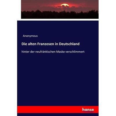 Die alten Franzosen in Deutschland, Taschenbuch von Anonymous, Hansebooks, 978-3-7436-0096-6