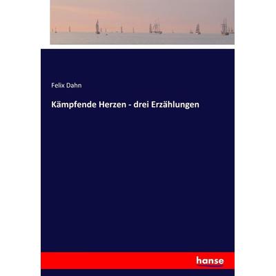 Kämpfende Herzen - drei Erzählungen, Taschenbuch von Felix Dahn, Hansebooks, 978-3-7436-2721-5
