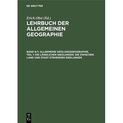Allgemeine Siedlungsgeographie, Teil 1: Die ländlichen Siedlungen. Die zwischen Land und Stadt stehenden Siedlungen, Gebundene Ausgabe von Gabriele