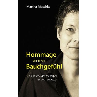 Hommage an mein Bauchgefühl, Taschenbuch von Martha Maschke, Lehmanns Media, 978-3-86541-991-0