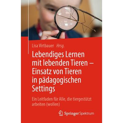 Lebendiges Lernen mit lebenden Tieren – Einsatz von Tieren in pädagogischen Settings, Taschenbuch von , Springer Berlin, 978-3-662-70218-5