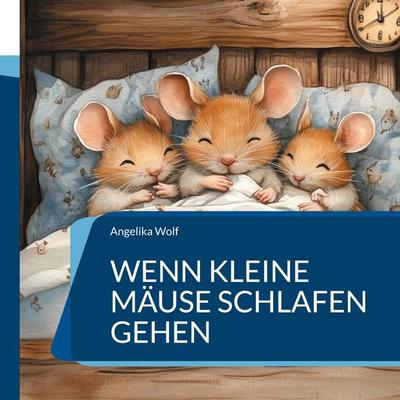 Wenn kleine Mäuse schlafen gehen, Taschenbuch von Angelika Wolf, BoD – Books on Demand, 978-3-695-17022-7