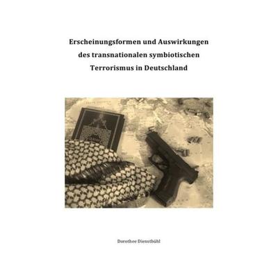 Erscheinungsformen und Auswirkungen des transnationalen symbiotischen Terrorismus in Deutschland, Taschenbuch von Dorothee Dienstbühl, Epubli,