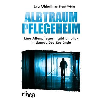 Albtraum Pflegeheim, Gebundene Ausgabe von Frank Wittig,Eva Ohlerth, Riva, 978-3-7423-1130-6