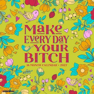 Make Every Day Your Bitch 2027 12 X 12 Wall Calendar