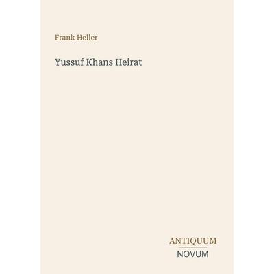 Yussuf Khans Heirat, Taschenbuch von Frank Heller, Antiquum Novum Verlag, 978-3-387-40338-1