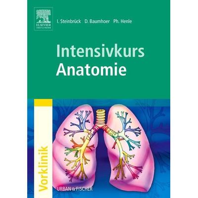 Intensivkurs Anatomie, Taschenbuch von Ingo Steinbrück,Philipp Henle,Daniel Baumhoer, Urban & Fischer in Elsevier, 978-3-437-43670-3