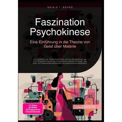 Faszination Psychokinese: Eine Einführung in die Theorie von Geist über Materie, Taschenbuch von Gaia A.I. Sauge, Epubli, 978-3-565-09393-9