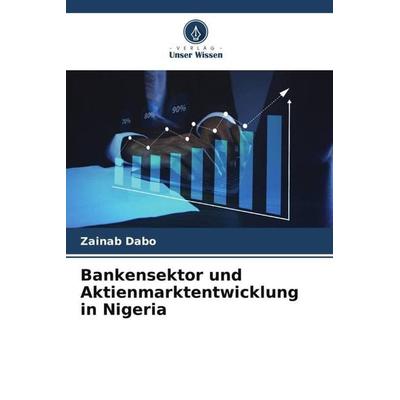 Bankensektor und Aktienmarktentwicklung in Nigeria, Taschenbuch von Zainab Dabo, Verlag Unser Wissen, 978-620-6-07143-3