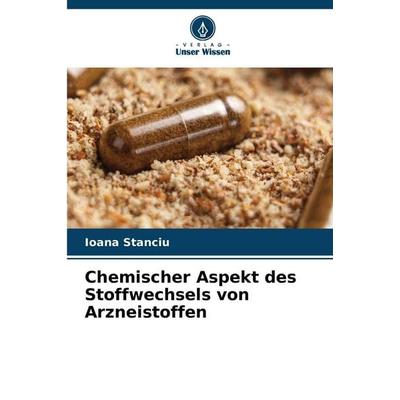 Chemischer Aspekt des Stoffwechsels von Arzneistoffen, Taschenbuch von Ioana Stanciu, Verlag Unser Wissen, 978-620-9-31661-6