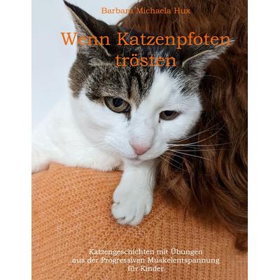 Wenn Katzenpfoten trösten, Gebundene Ausgabe von Barbara Michaela Hux, BoD – Books on Demand, 978-3-7557-6052-8