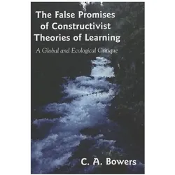 The False Promises of Constructivist Theories of Learning, Fachbücher von C. A. Bowers