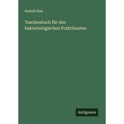 Taschenbuch für den bakteriologischen Praktikanten, Taschenbuch von Rudolf Abel, Antigonos Verlag, 978-3-563-19588-8