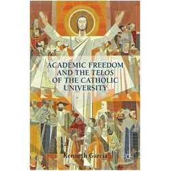 Academic Freedom and the Telos of the Catholic University, Fachbücher von Kenneth Garcia