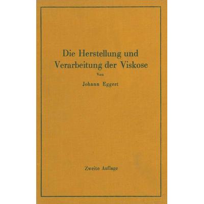 Die Herstellung und Verarbeitung der Viskose unter besonderer Berücksichtigung der Kunstseidenfabrikation, Taschenbuch von Johann Eggert, Springer