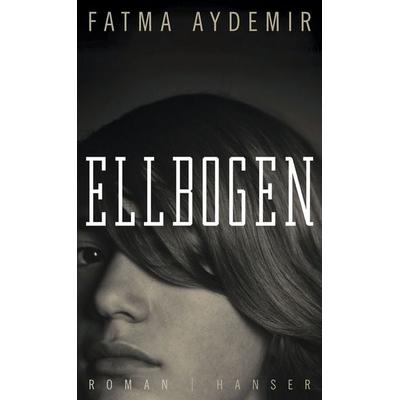 Ellbogen, Gebundene Ausgabe von Fatma Aydemir, Carl Hanser, 978-3-446-25441-1