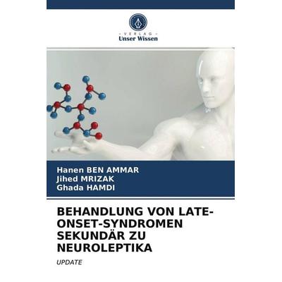 Behandlung von Late-Onset-Syndromen Sekundär Zu Neuroleptika, Taschenbuch von Hanen Ben Ammar,Jihed Mrizak,Ghada Hamdi, Verlag Unser Wissen,