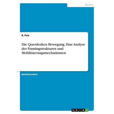 Die Querdenken Bewegung. Eine Analyse der Framingstrukturen und Mobilisierungsmechanismen, Taschenbuch von R. Pelz, GRIN, 978-3-346-50104-2