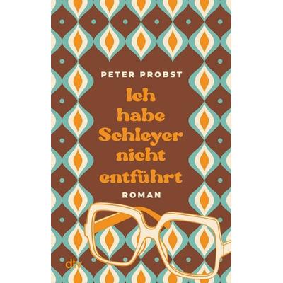 Ich habe Schleyer nicht entführt, Taschenbuch von Peter Probst, dtv