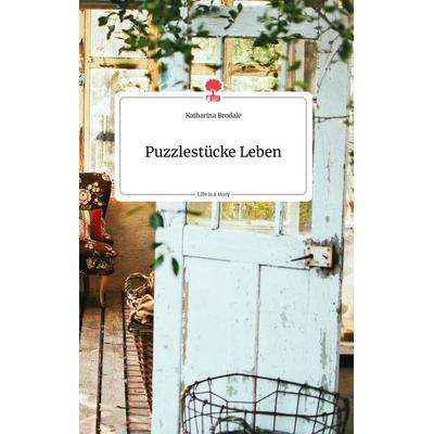 Puzzlestücke Leben. Life is a Story - story.one, Gebundene Ausgabe von Katharina Brodale, Story.one publishing, 978-3-99087-434-9
