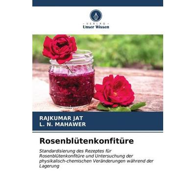 Rosenblütenkonfitüre, Taschenbuch von Rajkumar Jat,L. N. Mahawer, Verlag Unser Wissen, 978-620-6-54886-7