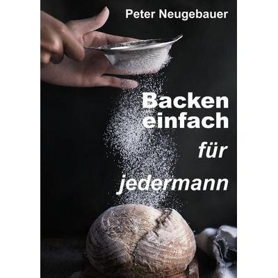 Backen einfach für jedermann, Taschenbuch von Peter Neugebauer, Tredition, 978-3-347-94981-2