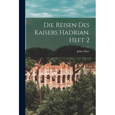 Die Reisen des Kaisers Hadrian. Heft 2, Taschenbuch von Julius Dürr, Legare Street Press, 978-1-01-682616-7